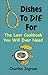 Dishes to Die for: The Last Cookbook You Will Ever Need