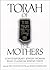 Torah of the Mothers: Contemporary Jewish Women Read Classical Jewish Texts