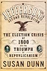 Jefferson's Second Revolution: The Election Crisis of 1800 and the Triumph of Republicanism