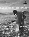 Faces of Christianity: A Photographic Journey Faces of Christianity: A Photographic Journey