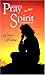 Pray in the Spirit: The Work of the Holy Spirit in the Ministry of Prayer