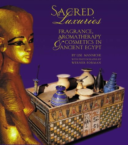 Sacred Luxuries: Fragrance, Aromatherapy and Cosmetics in Ancient Egypt (Hardcover)