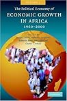 The Political Economy of Economic Growth in Africa, 1960–2000 (The Political Economy of Economic Growth in Africa, 1960–2000 2 Volume Hardback Set) (Volume 1) The Political Economy of Economic Growth in Africa, 1960–2000 (The Political Economy of Economic Growth in Africa, 1960–2000 2 Volume Hardback Set) (Volume 1)