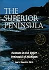 The Superior Peninsula: Seasons in the Upper Peninsula of Michigan
