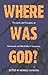 Where Was God?: Lives and Thoughts of Holocaust and World War II Survivors