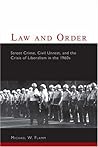 Law and Order: Street Crime, Civil Unrest, and the Crisis of Liberalism in the 1960s (Columbia Studies in Contemporary American History)