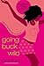 Going Buck Wild: A Contemporary Romance About Trading a Five-Year Engagement for Dangerous Adventure