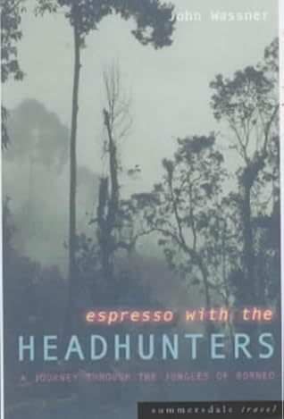 Espresso With the Headhunters : A Journey Through the Jungles of Borneo