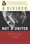 A Divider, Not a Uniter: George W. Bush and the American People (Great Questions in Politics Series) (Great Questions in Politics)