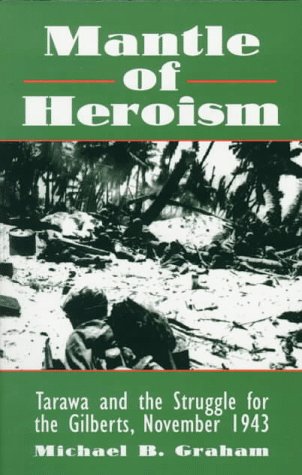 Mantle of Heroism Battle for Tarawa and the Struggle for the Gilberts, November 1943 (Paperback)