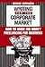 Writing for the Corporate Market: How to Make Big Money Freelancing for Business