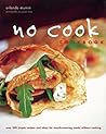 No Cook Cookbook: Over 200 Simple Recipes and Ideas for Mouthwatering Meals Without Cooking No Cook Cookbook: Over 200 Simple Recipes and Ideas for Mouthwatering Meals Without Cooking