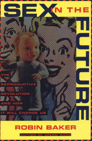 Sex in the Future: The Reproductive Revolution and How it Will Change Us (Hardcover)