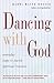 Dancing With God: Everyday ...