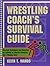 Wrestling Coach's Survival Guide: Practical Techniques and Materials for Building an Effective Program and a Winning Team