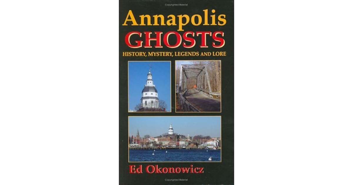 Annapolis Ghosts History, Mystery, Legends and Lore by Ed Okonowicz