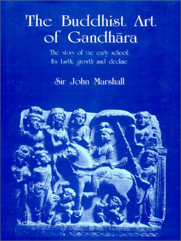 The Buddhist Art of Gandhara: The Story of the Early School; Its Birth, Growth and Decline (Hardcover)