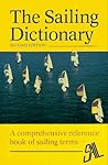 The Sailing Dictionary: A Comprehensive Reference Book of Sailing Terms The Sailing Dictionary: A Comprehensive Reference Book of Sailing Terms