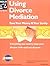 Using Divorce Mediation : Save Your Money & Your Sanity (Using Divorce Mediation, 1st Ed)