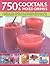 750 Cocktails and Mixed Drinks: Everything a home bartender needs to know with 750 classic drinks and hot new combinations; The ultimate guide to ... and juices, with 1400 color photographs