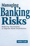 Managing Banking Risks: Reducing Uncertainty to Improve Bank Performance