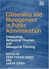 Citizenship and Management in Public Administration: Integrating Behavioral Theories and Managerial Thinking Citizenship and Management in Public Administration: Integrating Behavioral Theories and Managerial Thinking