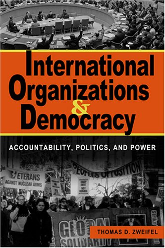International Organizations And Democracy: Accountability, Politics, And Power (Paperback)