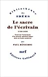 Le Sacre de l'écrivain (1750-1830): Essai sur l'avènement d'un pouvoir spirituel laïque dans la France moderne Le Sacre de l'écrivain (1750-1830): Essai sur l'avènement d'un pouvoir spirituel laïque dans la France moderne