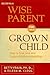 Becoming a Wise Parent for Your Grown Child: How to Give Love and Support Without Meddling