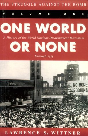 The Struggle Against the Bomb: One World or None: A History of the World Nuclear Disarmament Movement Through 1953 (Stanford Nuclear Age Series)