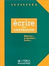 Ecrire Pour Convaincre: Activities Book (French Edition)