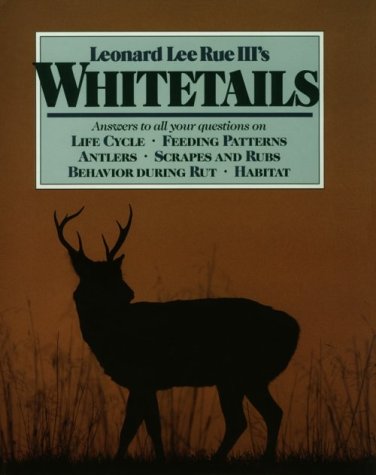 Leonard Lee Rue Iii's Whitetails: Answers to All Your Questions on Life Cycle, Feeding Patterns, Antlers, Scrapes and Rubs, Behavior During the Rut, (Hardcover)
