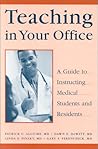 Teaching in Your Office: A Guide to Instructing Medical Students and Residents Teaching in Your Office: A Guide to Instructing Medical Students and Residents