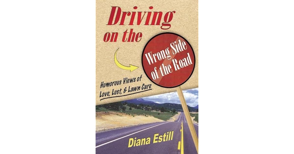 Driving on the Wrong Side of the Road Humorous Views on Love, Lust