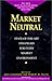 Market Neutral: Long/Short Strategies for Every Market Environment