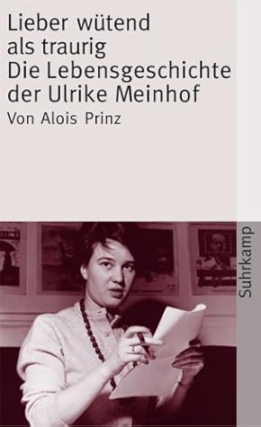 Lieber wütend als traurig. Die Lebensgeschichte der Ulrike Marie Meinhof