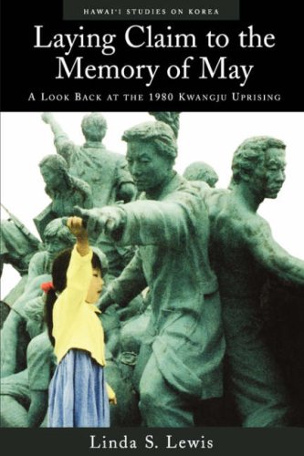 Laying Claim to the Memory of May: A Look Back at the 1980 Kwangju Uprising (Hawai‘i Studies on Korea)