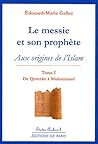 Le Messie et son prophète: aux origines de l'islam tome I