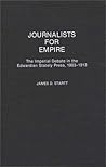 Journalists for Empire: The Imperial Debate in the Edwardian Stately Press, 1903-1913 (Contributions in Comparative Colonial Studies)