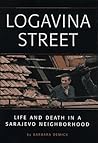 Logavina Street: Life and Death in a Sarajevo Neighborhood