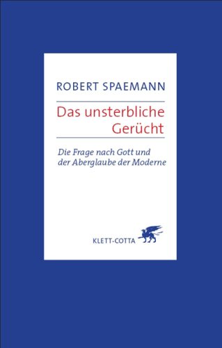 Das unsterbliche Gerücht: Die Frage nach Gott und der Aberglaube der Moderne (Hardcover)