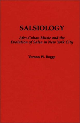 Salsiology: Afro-Cuban Music and the Evolution of Salsa in New York City (Contributions to the Study of Music and Dance)