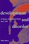 Development and Disorder: A History of the Third World Since 1945 Development and Disorder: A History of the Third World Since 1945
