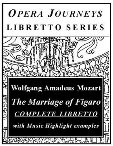 Wolfgang Amadeus Mozart's THE MARRIAGE OF FIGARO Libretto: Opera Journeys Libretto Series