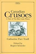 Canadian Crusoes: A Tale of the Rice Lake Plains (Centre for Editing Early Canadian Texts) (Volume 2) 
