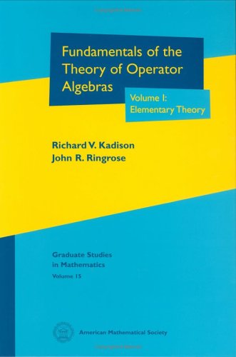 Fundamentals of the Theory of Operator Algebras, Volume I: Elementary Theory (Graduate Studies in Mathematics, Volume 15)