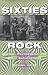 Sixties Rock: Garage, Psychedelic, and Other Satisfactions (Music in American Life)