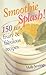 Smoothie Splash!: 150 Fast, Fruity & Fabulous Recipes