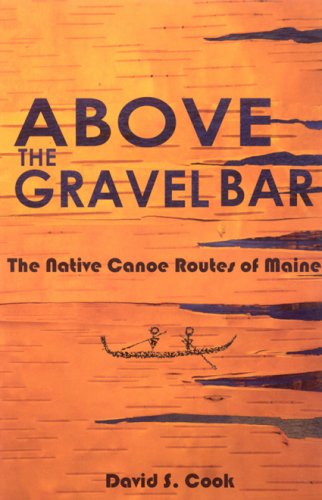 Above the Gravel Bar: The Native Canoe Routes of Maine (Paperback)