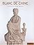Blanc de Chine: History and...